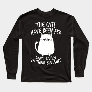 Cat Shirt The Cats Have Been Fed Don't Listen to Their Bullshit Long Sleeve T-Shirt